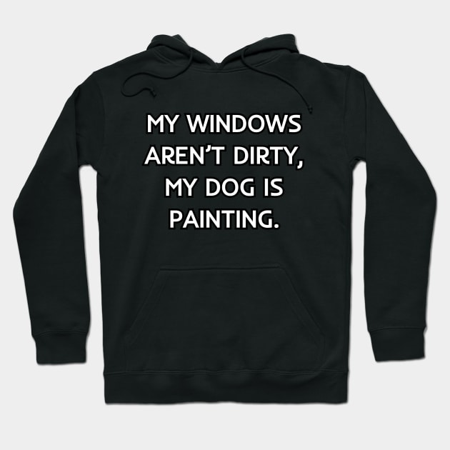 My windows aren’t dirty, my dog is painting Hoodie by Word and Saying